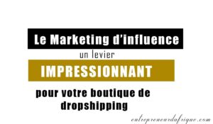 Le Marketing d’influence : un levier impressionnant pour votre boutique de dropshipping