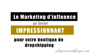 Le Marketing d’influence : un levier impressionnant pour votre boutique de dropshipping